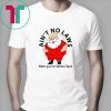 Ain’t no Laws when you’re Santa Claus Shirt