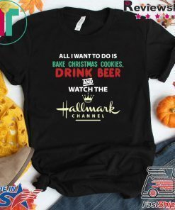 All I Want Bake Christmas Cookies Drink Beer And Watch The Hallmark Movies T-Shirt