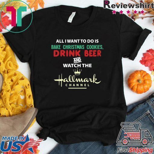 All I Want Bake Christmas Cookies Drink Beer And Watch The Hallmark Movies T-Shirt