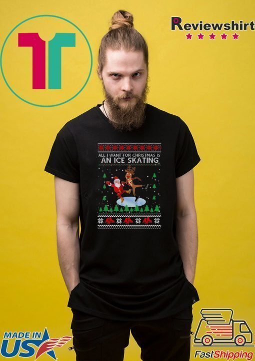 All I Want For Christmas Is An Ice Skating Ugly Christmas T-Shirt