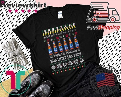 All I Want For Christmas Is Bud Light Sex Pack Ugly Christmas T-Shirt