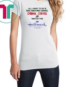 All I Want to Do Is Bake Christmas Cookies Drink Beer and Watch the Hallmark Channel T-Shirt