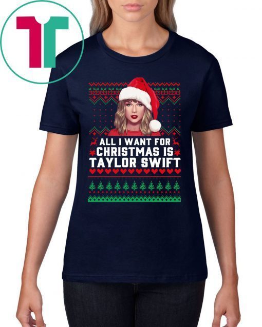 All I Want for Christmas Is Taylor Swift Ugly T-Shirt