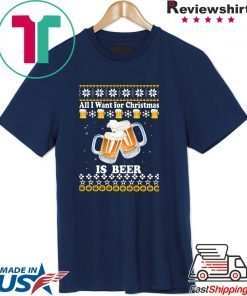 All I want for Christmas is beer ugly T-ShirtAll I want for Christmas is beer ugly T-Shirt