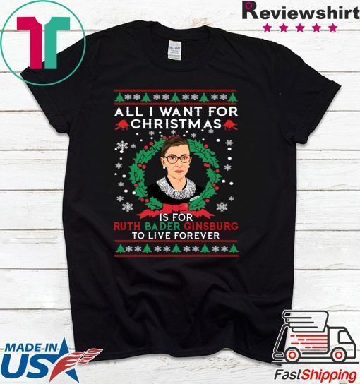 All I want for Christmas is for Ruth Bader Ginsburg ugly T-Shirt