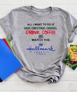 All I want to do is bake Christmas cookies drink beer and watch the Hallmark Tee Shirt