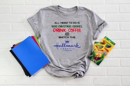 All I want to do is bake Christmas cookies drink beer and watch the Hallmark Tee Shirt