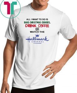 All I want to do is bake Christmas cookies drink beer and watch the Hallmark Tee Shirt