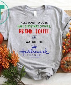 All I want to do is bake Christmas cookies drink beer and watch the Hallmark shirt