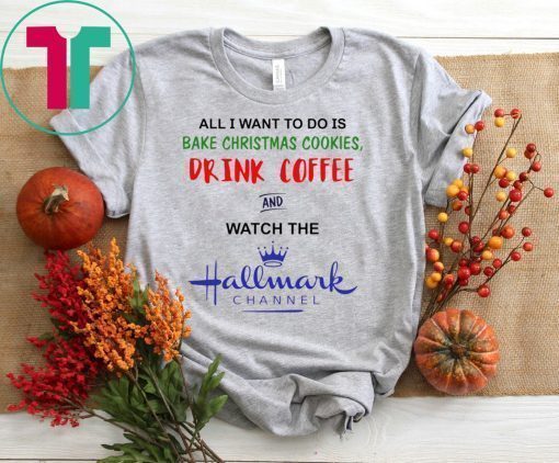 All I want to do is bake Christmas cookies drink beer and watch the Hallmark shirt