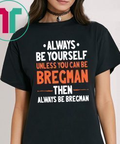 Always Be Yourself Unless You Can Be Bregman Then Always Be Bregman Shirt