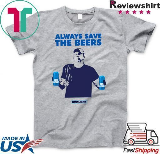 Always Save The Beers Budlight Offcial T-Shirt