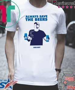 Always Save The Beers Budlight Offcial T-Shirt