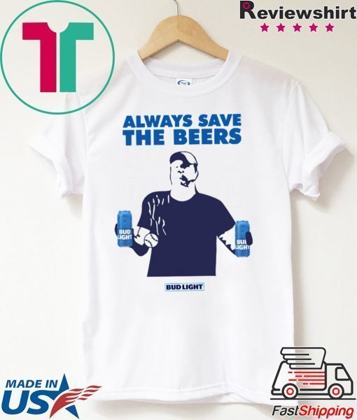 Always Save The Beers Budlight T-Shirt