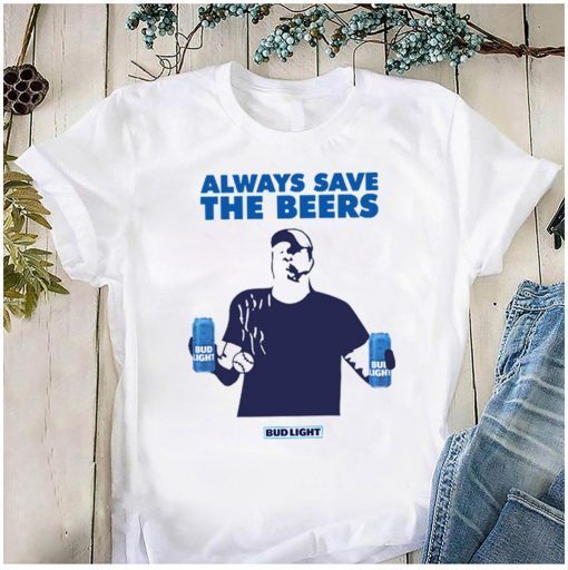 Always Save The Beers Shirt - Budlight