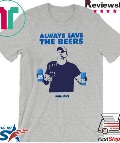 Always Save The Beers Budlight T-Shirt