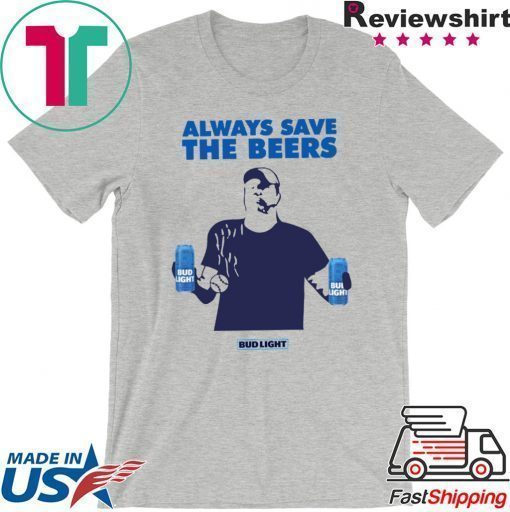 Always Save The Beers Budlight T-Shirt