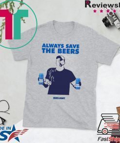 Always Save The Beers Shirt - Budlight