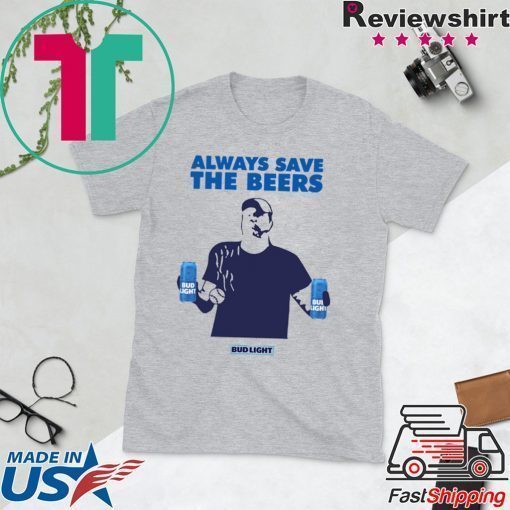 Always Save The Beers Shirt - Budlight