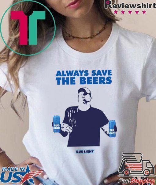 Always Save The Beers Budlight T-Shirt