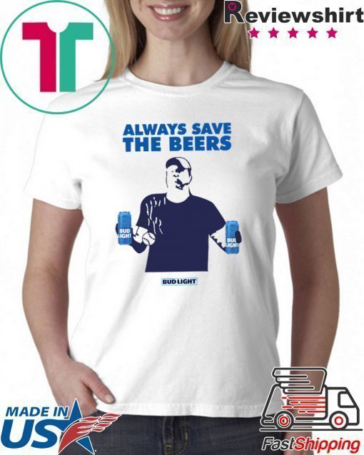 Always Save The Beers Shirt - Budlight