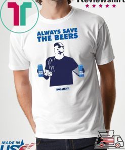 Always Save The Beers Budlight T-Shirt