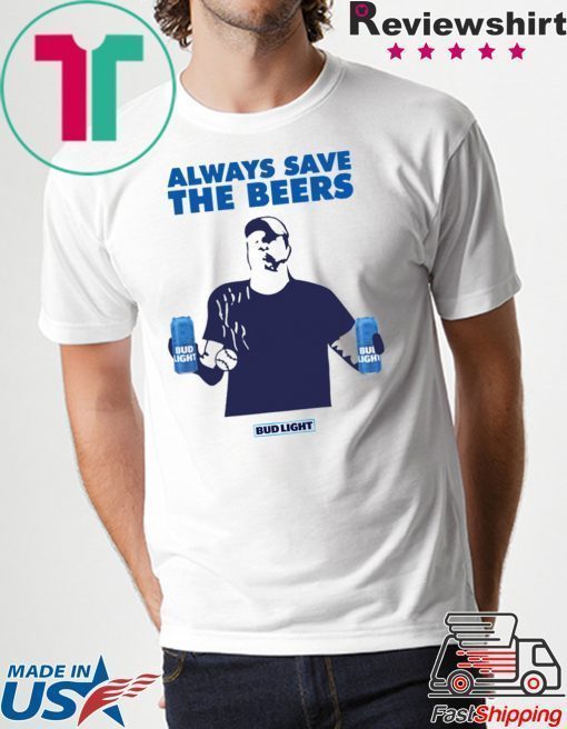 Always Save The Beers Budlight T-Shirt