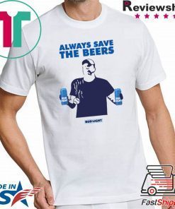 Always Save The Beers Shirt - Budlight