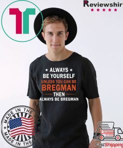 Always be yourself unless you can be Bregman T-Shirt