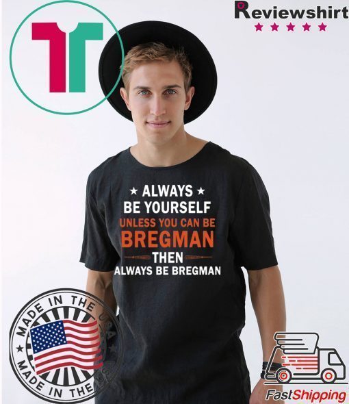 Always be yourself unless you can be Bregman T-Shirt