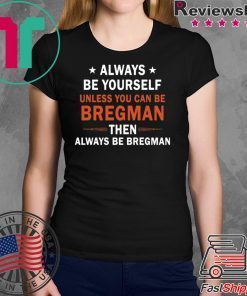 Always be yourself unless you can be Bregman T-Shirt