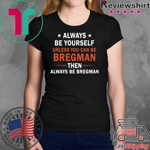 Always be yourself unless you can be Bregman T-Shirt