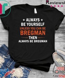 Always be yourself unless you can be Bregman T-Shirt