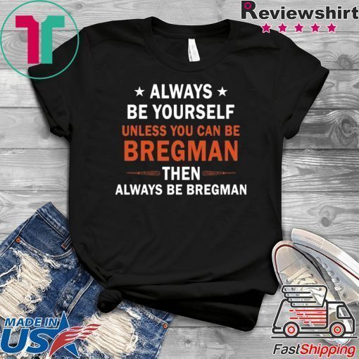 Always be yourself unless you can be Bregman T-Shirt