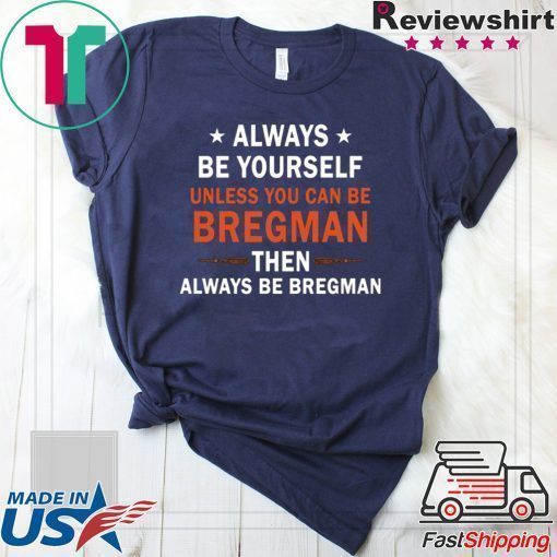 Always be yourself unless you can be Bregman T-Shirt