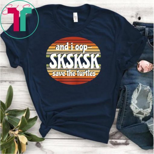 And I Oop Save the Turtles SKSKSK Beachy Sunset Shades T-Shirt