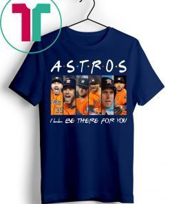 Official Astros I’ll be there for you shirt