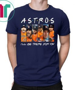 Official Astros I’ll be there for you shirt