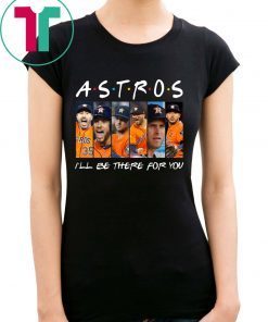 Official Astros I’ll be there for you shirt