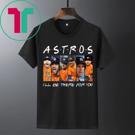 Official Astros I’ll be there for you shirt