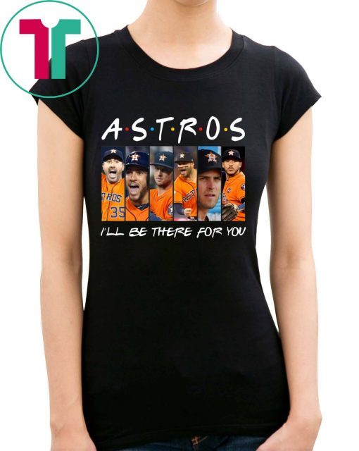 Official Astros I’ll be there for you shirt