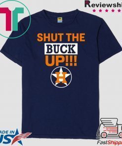 Astros Shut the buck up Gift Tee Shirt