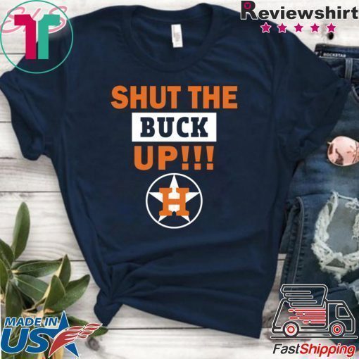 Astros Shut the buck up Gift Tee Shirt