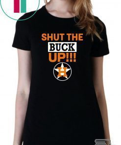 Astros Shut the buck up Gift Tee Shirt