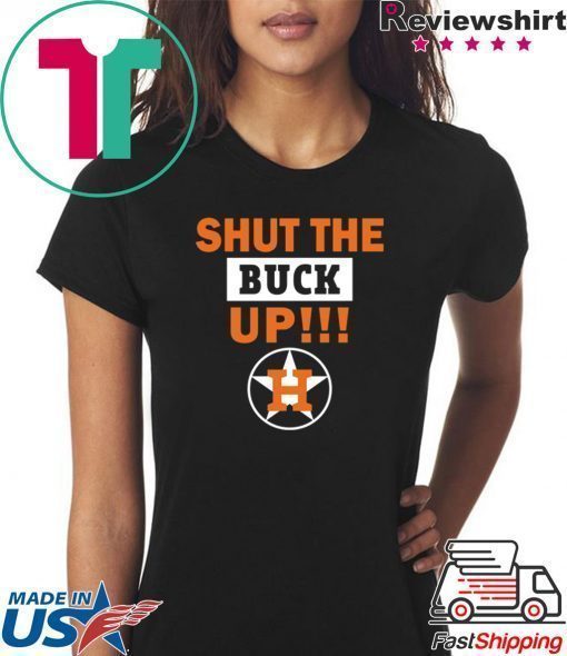 Astros Shut the buck up Gift Tee Shirt