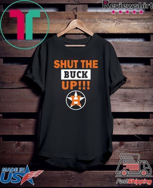 Astros Shut the buck up shirt
