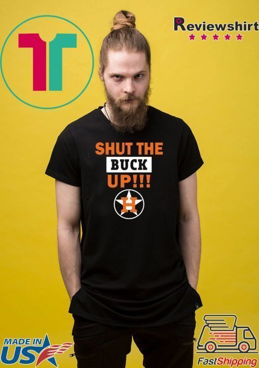 Astros Shut the buck up Gift Tee Shirt