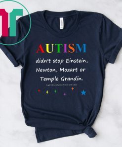 Autism didn't stop einstein newton mozart or temple grandin Shirt