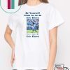 BE YOURSELF UNLESS YOU CAN BE ERIC EBRON THEN ALWAYS BE ERIC EBRON SHIRT