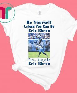 Be Yourself Unless You Can Be Eric Ebron Shirt